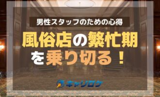 風俗店の繁忙期を乗り切る！男性スタッフのための心得